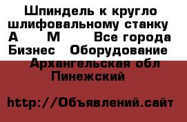 Шпиндель к кругло шлифовальному станку 3А151, 3М151. - Все города Бизнес » Оборудование   . Архангельская обл.,Пинежский 